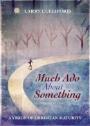 Dr Larry Culliford - Much Ado About Something: A Vision of Christian Maturity - 9780281073627 - V9780281073627