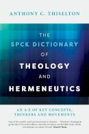 Professor Anthony Thiselton - The SPCK Dictionary of Theology and Hermeneutics: An A-Z of Key Concepts, Thinkers and Movements - 9780281073740 - V9780281073740