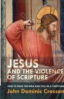 John Dominic Crossan - Jesus and the Violence of Scripture: How to Read the Bible and Still be a Christian - 9780281074204 - V9780281074204