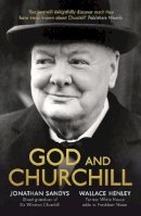 Jonathan Sandys And Wallace Henley - God and Churchill: How the Great Leader's Sense of Divine Destiny Changed His Troubled World and Offers Hope for Ours - 9780281075393 - V9780281075393
