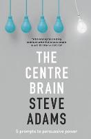 Steve Adams - The Centre Brain: Unleashing Your Persuasive Power - 9780281077908 - V9780281077908