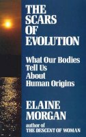 Elaine Morgan - The Scars of Evolution. What Our Bodies Tell Us About Human Origins.  - 9780285629967 - V9780285629967