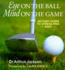 Arthur Jackson - Eye on the Ball, Mind on the Game: Easy Guide to Stress-free Golf - 9780285634084 - KEA0000127