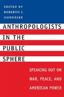 Roberto J Gonz Lez - Anthropologists in the Public Sphere - 9780292701694 - V9780292701694