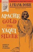 J. Frank Dobie - Apache Gold and Yaqui Silver - 9780292703810 - V9780292703810