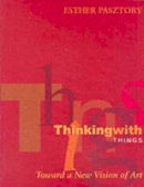 Esther Pasztory - Thinking with Things: Toward a New Vision of Art - 9780292706910 - V9780292706910