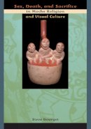 Steve Bourget - Sex, Death and Sacrifice in Moche Religion and Visual Culture - 9780292712799 - V9780292712799