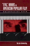 Tim Jon Semmerling - Evil Arabs in American Popular Film - 9780292713420 - V9780292713420