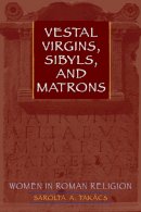 Sarolta A. Takács - Vestal Virgins, Sibyls, and Matrons: Women in Roman Religion - 9780292716940 - V9780292716940