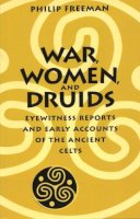 Philip Freeman - War, Women, and Druids: Eyewitness Reports and Early Accounts of the Ancient Celts - 9780292718364 - V9780292718364