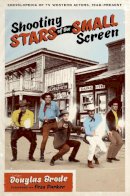 Douglas Brode - Shooting Stars of the Small Screen: Encyclopedia of TV Western Actors, 1946–Present - 9780292718494 - V9780292718494