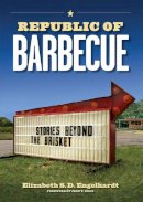 Elizabeth S. D. Engelhardt - Republic of Barbecue: Stories Beyond the Brisket - 9780292719989 - V9780292719989