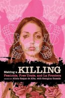 Alici Gaspar De Alba - Making a Killing: Femicide, Free Trade, and La Frontera - 9780292723177 - V9780292723177