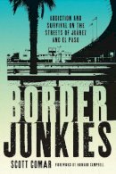 Scott Comar - Border Junkies: Addiction and Survival on the Streets of Juárez and El Paso - 9780292726833 - V9780292726833