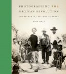 John Mraz - Photographing the Mexican Revolution: Commitments, Testimonies, Icons - 9780292735804 - V9780292735804