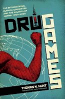Thomas M. Hunt - Drug Games: The International Olympic Committee and the Politics of Doping, 1960–2008 - 9780292737495 - V9780292737495