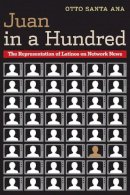 Otto Santa Ana - Juan in a Hundred: The Representation of Latinos on Network News - 9780292743748 - V9780292743748