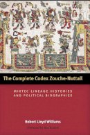 Robert Lloyd Williams - The Complete Codex Zouche-Nuttall: Mixtec Lineage Histories and Political Biographies - 9780292744387 - V9780292744387