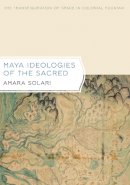Amara Solari - Maya Ideologies of the Sacred - 9780292744943 - V9780292744943