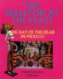 Elizabeth Carmichael - The Skeleton at the Feast: The Day of the Dead in Mexico - 9780292776586 - V9780292776586