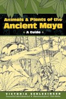 Schlesinger - Animals and Plants of the Ancient Maya: A Guide - 9780292777606 - V9780292777606