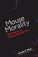 Annalee R. Ward - Mouse Morality: The Rhetoric of Disney Animated Film - 9780292791534 - V9780292791534