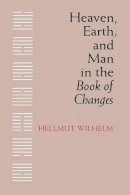 Hellmut Wilhelm - Heaven, Earth, and Man in the Book of Changes - 9780295956923 - V9780295956923