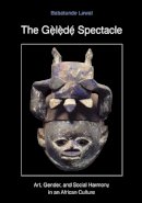 Babatunde Lawal - The Gelede Spectacle: Art, Gender, and Social Harmony in an African Culture - 9780295975993 - V9780295975993