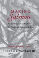 Joseph E. Taylor - Making Salmon: An Environmental History of the Northwest Fisheries Crisis - 9780295981147 - V9780295981147