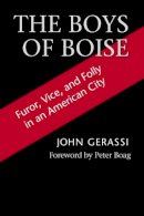 John G. Gerassi - The Boys of Boise: Furor, Vice and Folly in an American City - 9780295981673 - V9780295981673