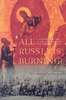 Cathy A. Frierson - All Russia Is Burning!: A Cultural History of Fire and Arson in Late Imperial Russia - 9780295982090 - V9780295982090