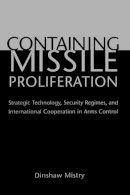 Dinshaw Mistry - Containing Missile Proliferation: Strategic Technology, Security Regimes, and International Cooperation in Arms Control - 9780295985077 - V9780295985077