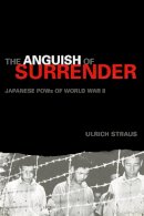 Ulrich A. Straus - The Anguish of Surrender: Japanese POWs of World War II - 9780295985084 - V9780295985084