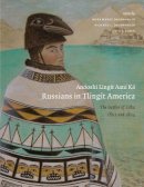 . Ed(S): Dauenhauer, Nora Marks; Dauenhauer, Richard; Black, Lydia T. - Anooshi Lingit Aani Ka, Russians in Tlingit America - 9780295986012 - V9780295986012