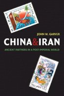 John W. Garver - China and Iran: Ancient Partners in a Post-Imperial World - 9780295986319 - V9780295986319