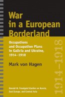 Mark L Von Von Hagen - War in a European Borderland: Occupations and Occupation Plans in Galicia and Ukraine, 1914-1918 - 9780295987538 - V9780295987538