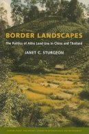 Janet C. Sturgeon - Border Landscapes: The Politics of Akha Land Use in China and Thailand - 9780295987637 - V9780295987637