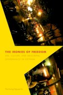 Thu-Huong Nguyen-Vo - The Ironies of Freedom. Sex, Culture, and Neoliberal Governance in Vietnam.  - 9780295988504 - V9780295988504
