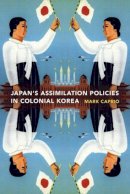 Mark E. Caprio - Japanese Assimilation Policies in Colonial Korea, 1910-1945 - 9780295989013 - V9780295989013