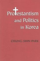 Chung-Shin Park - Protestantism and Politics in Korea - 9780295989303 - V9780295989303