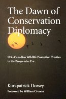 Kurkpatrick Dorsey - The Dawn of Conservation Diplomacy. U.S.-Canadian Wildlife Protection Treaties in the Progressive Era.  - 9780295990033 - V9780295990033