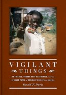 David T Doris - Vigilant Things: On Thieves, Yoruba Anti-Aesthetics, and The Strange Fates of Ordinary Objects in Nigeria - 9780295990736 - V9780295990736