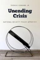 Jr. Thomas Graham - Unending Crisis: National Security Policy After 9/11 - 9780295991702 - V9780295991702