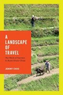 Jenny T. Chio - A Landscape of Travel: The Work of Tourism in Rural Ethnic China (Studies on Ethnic Groups in China) - 9780295993669 - V9780295993669
