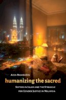Azza Basarudin - Humanizing the Sacred: Sisters in Islam and the Struggle for Gender Justice in Malaysia (Decolonizing Feminisms) - 9780295995328 - V9780295995328