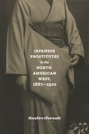 Kazuhiro Oharazeki - Japanese Prostitutes in the North American West, 1887-1920 - 9780295998336 - V9780295998336