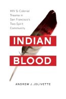 Andrew J. Jolivétte - Indian Blood: HIV and Colonial Trauma in San Francisco's Two-Spirit Community (Indigenous Confluences) - 9780295998503 - V9780295998503
