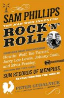 Peter Guralnick - Sam Phillips: The Man Who Invented Rock 'n' Roll - 9780297609490 - V9780297609490