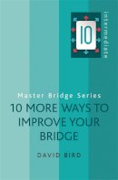 David Bird - 10 More Ways to Improve Your Bridge (Master Bridge Series) - 9780297859130 - V9780297859130