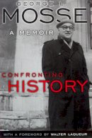 George L. Mosse - Confronting History: A Memoir (George L. Mosse Series In Modern European Cultural and Intellectual History) (George L. Mosse Series in the History of European Culture, Sexuality, and Ideas) - 9780299165840 - V9780299165840